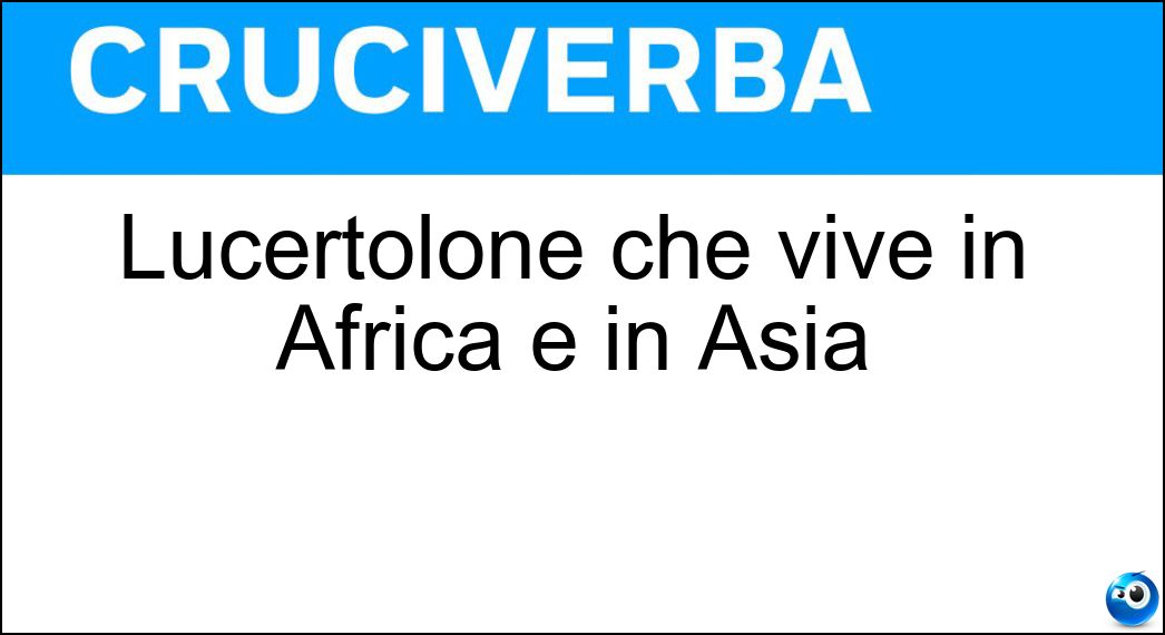 Lucertolone che vive in Africa e in Asia Soluzione Cruciverba: Lucertolone che vive in Africa e in Asia - Risposta Varano