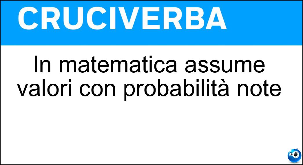 In matematica assume valori con probabilità note