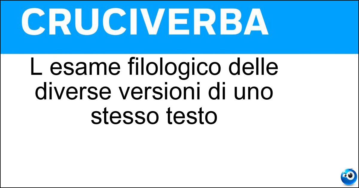 Soluzione L esame filologico delle diverse versioni di uno stesso testo - Variantistica