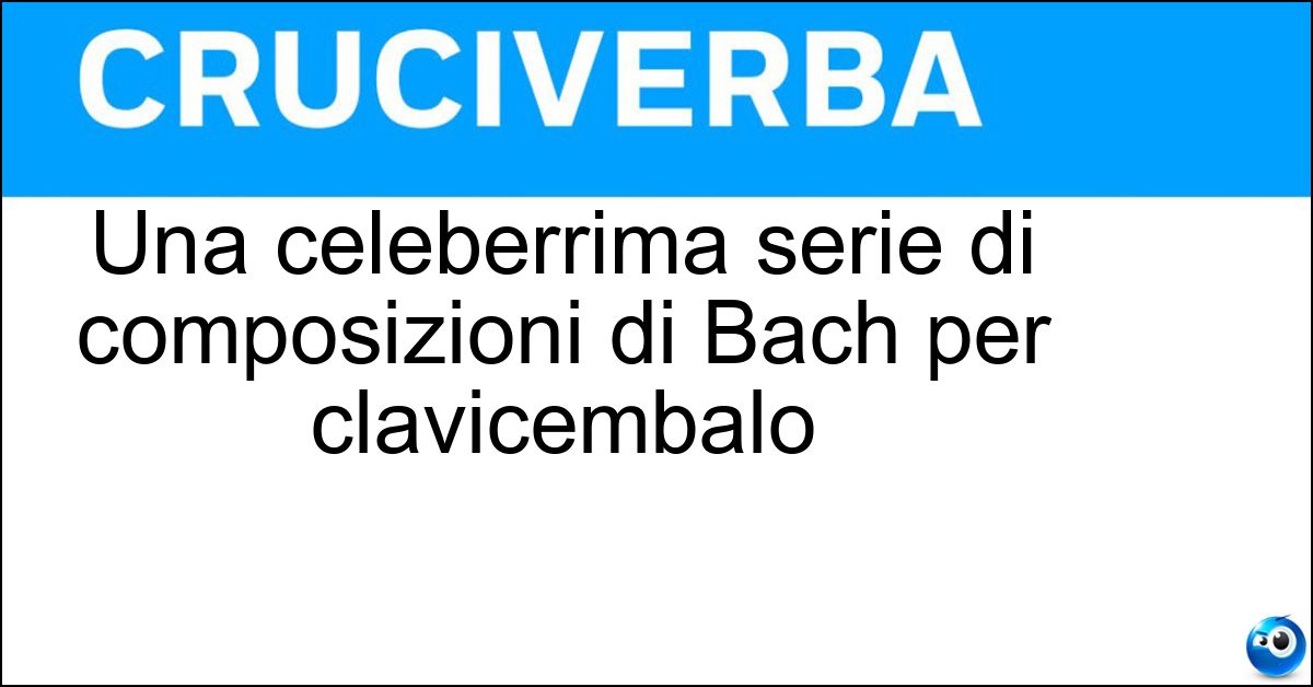 Soluzione Una celeberrima serie di composizioni di Bach per clavicembalo - Variazioni Goldberg