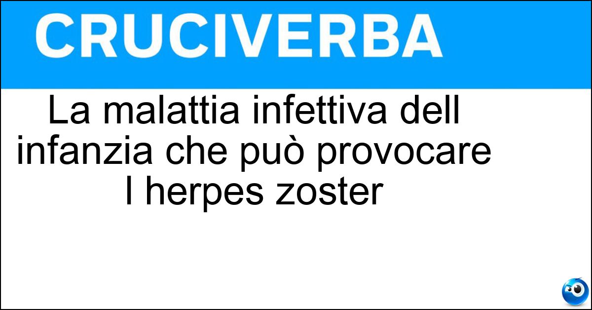 La malattia infettiva dell infanzia che può provocare l herpes zoster Soluzione La malattia infettiva dell infanzia che può provocare l herpes zoster - Varicella