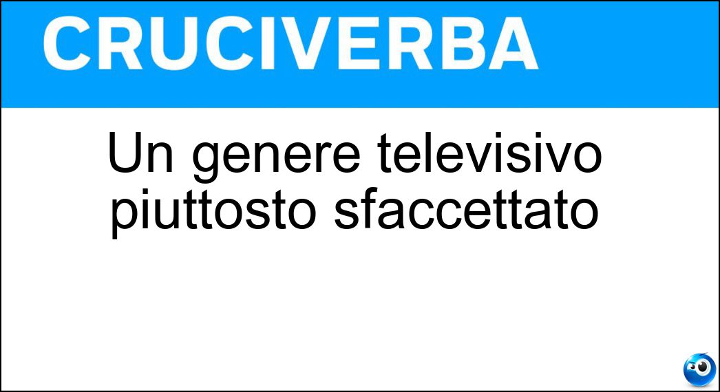 Un genere televisivo piuttosto sfaccettato Soluzione Un genere televisivo piuttosto sfaccettato - Varietà
