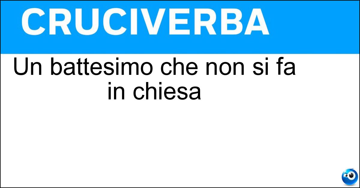 Un battesimo che non si fa in chiesa Soluzione Un battesimo che non si fa in chiesa - Varo