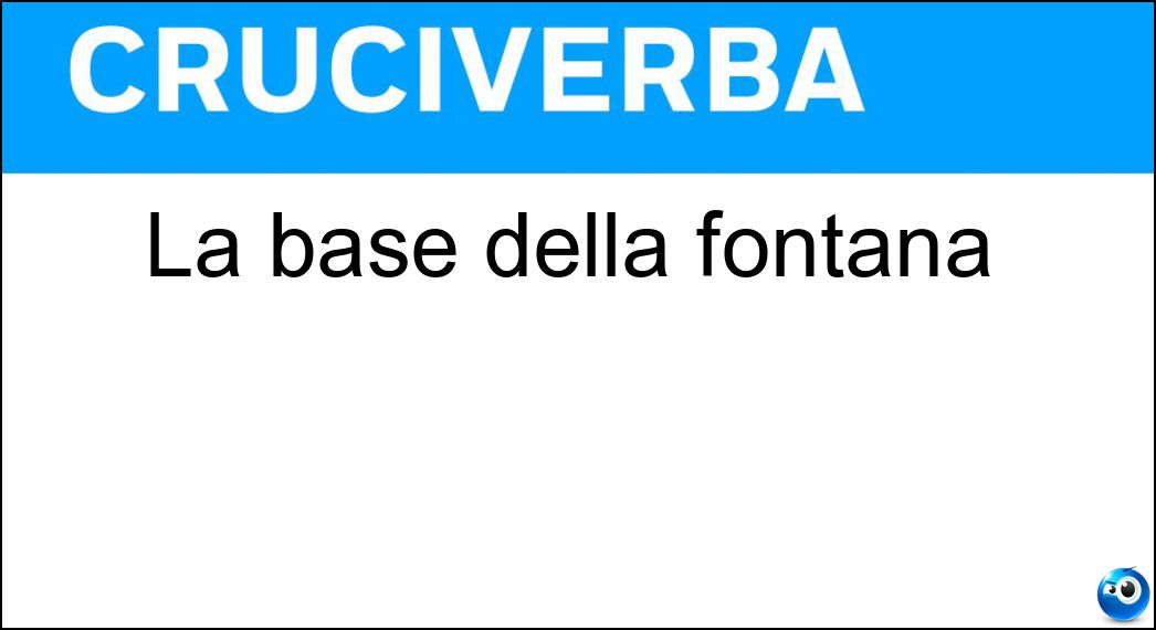 La base della fontana Soluzione Cruciverba: La base della fontana - Risposta Vasca