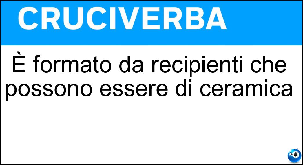 Soluzione È formato da recipienti che possono essere di ceramica - Vasellame