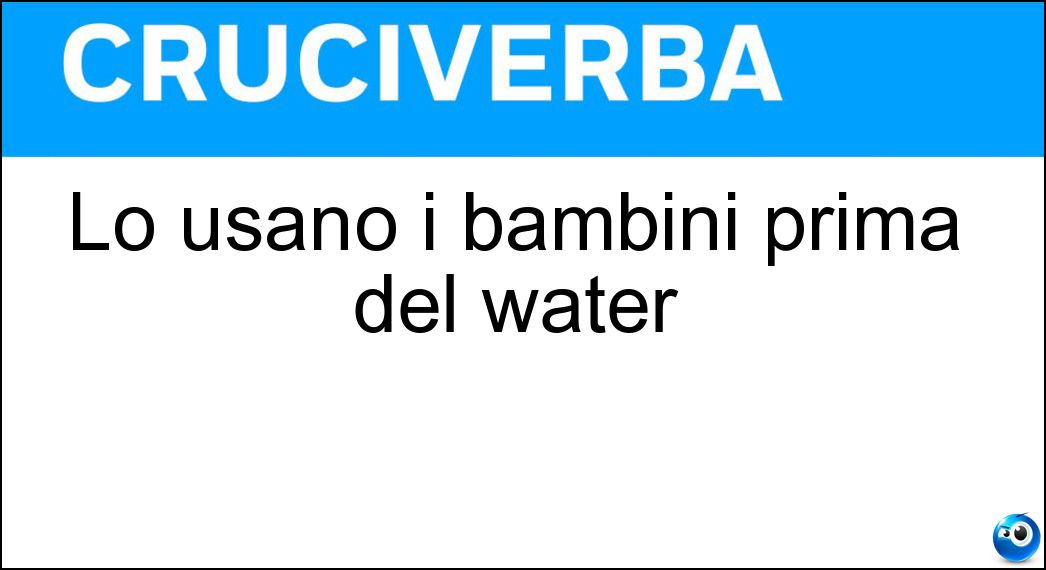 Lo usano i bambini prima del water Soluzione Lo usano i bambini prima del water - Vasino