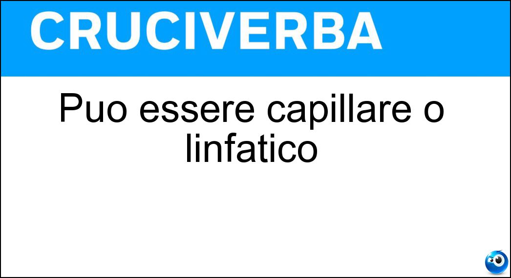 Può essere capillare o linfatico Soluzione Cruciverba: Può essere capillare o linfatico - Risposta Vaso