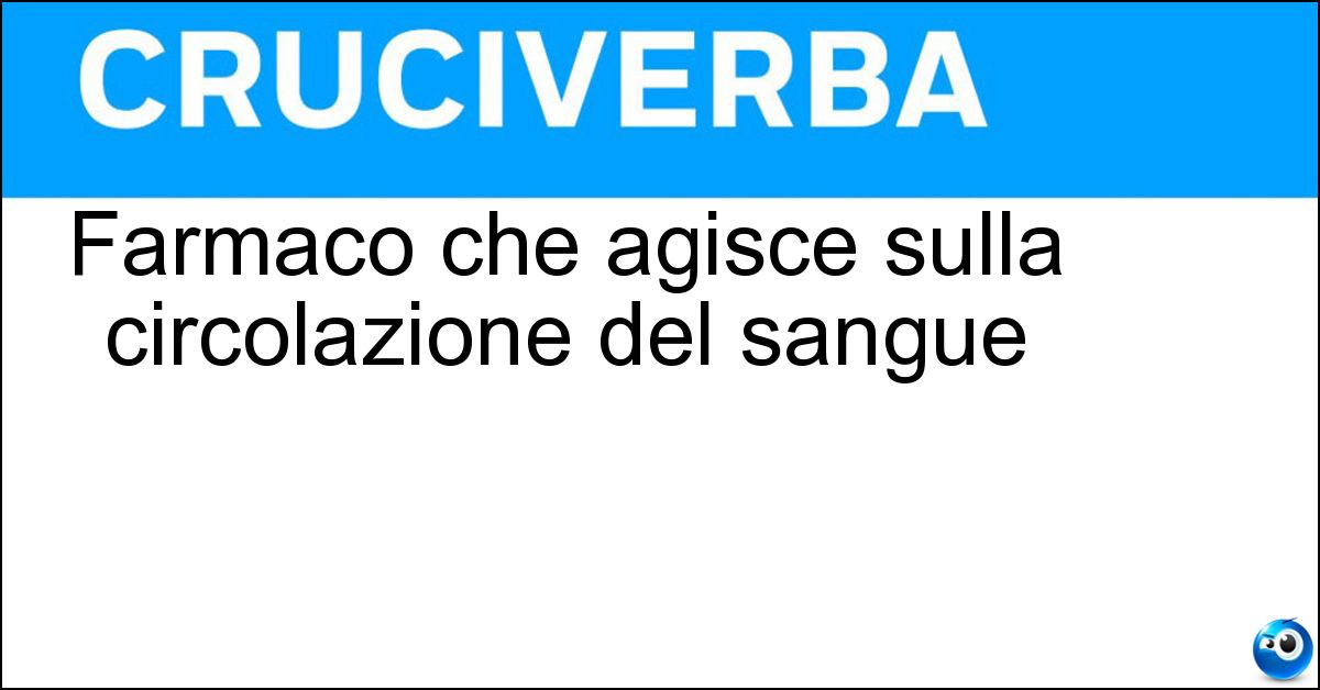 Farmaco che agisce sulla circolazione del sangue Farmaco che agisce sulla circolazione del sangue