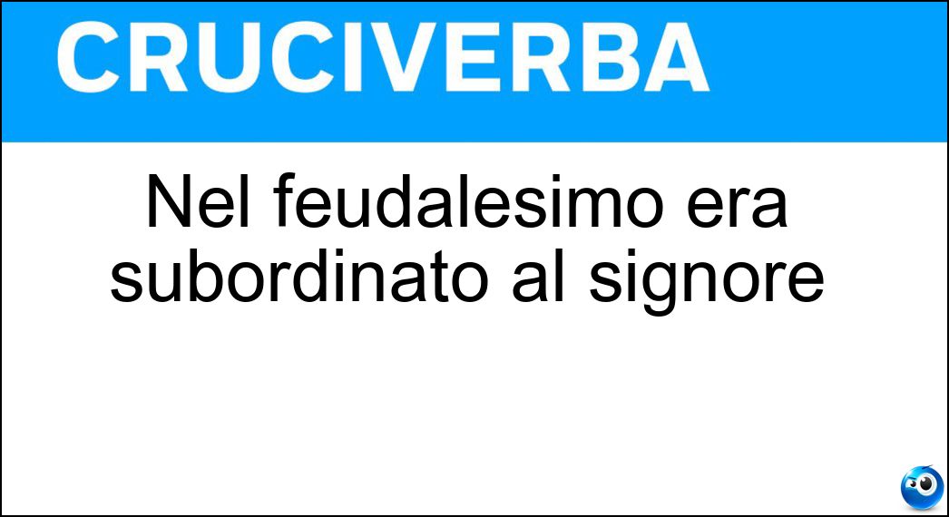 Nel feudalesimo era subordinato al signore Soluzione Nel feudalesimo era subordinato al signore - Vassallo