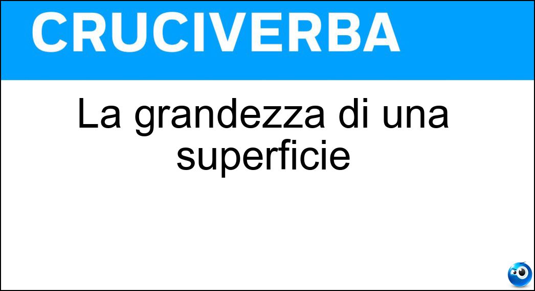 La grandezza di una superficie Soluzione La grandezza di una superficie - Vastità