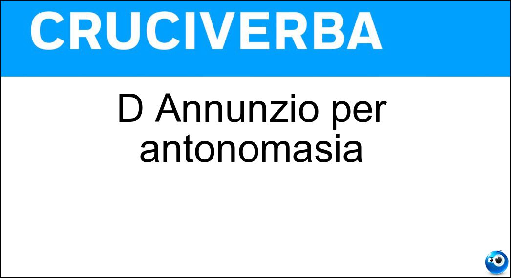 D Annunzio per antonomasia Soluzione D Annunzio per antonomasia - Vate