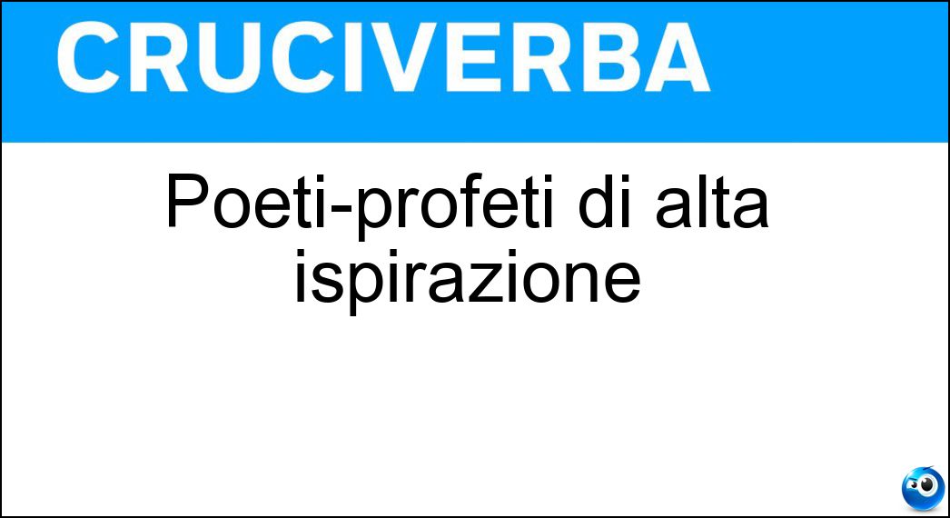 Poeti-profeti di alta ispirazione Soluzione Poeti-profeti di alta ispirazione - Vati