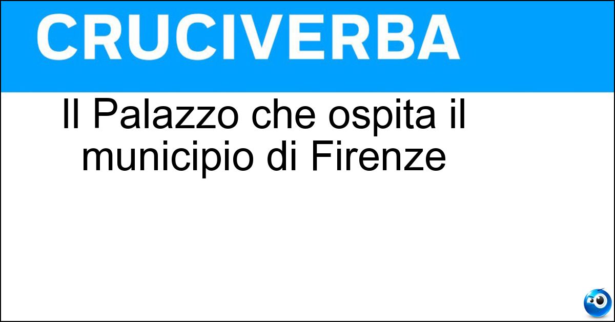 Il Palazzo che ospita il municipio di Firenze Soluzione Il Palazzo che ospita il municipio di Firenze - Vecchio