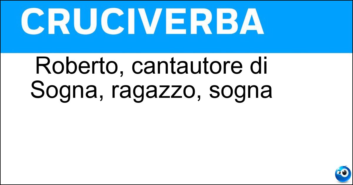 Roberto, cantautore di Sogna, ragazzo, sogna Soluzione Roberto, cantautore di Sogna, ragazzo, sogna - Vecchioni