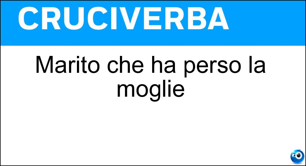 Marito che ha perso la moglie Soluzione Cruciverba: Marito che ha perso la moglie - Risposta Vedovo