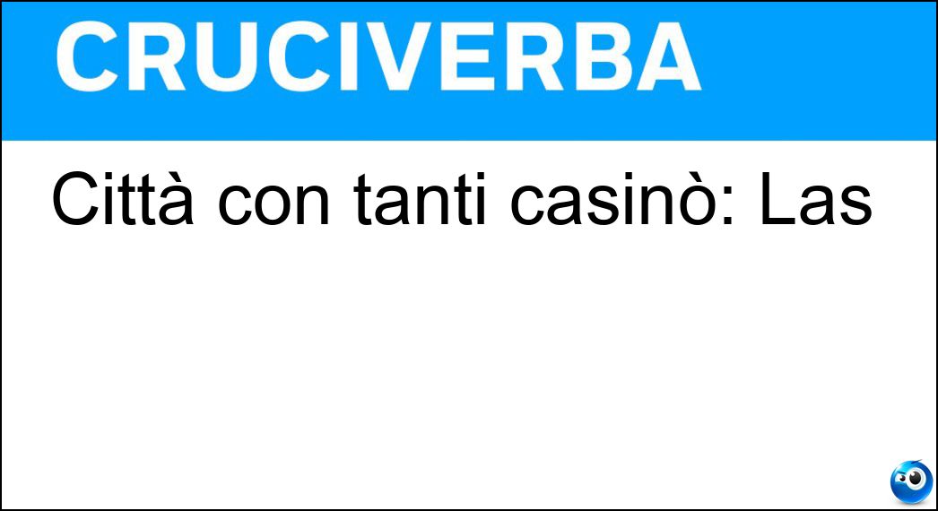 Città con tanti casinò: Las Soluzione Cruciverba: Città con tanti casinò: Las - Risposta Vegas