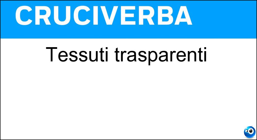 Tessuti trasparenti Soluzione Cruciverba: Tessuti trasparenti - Risposta Veli