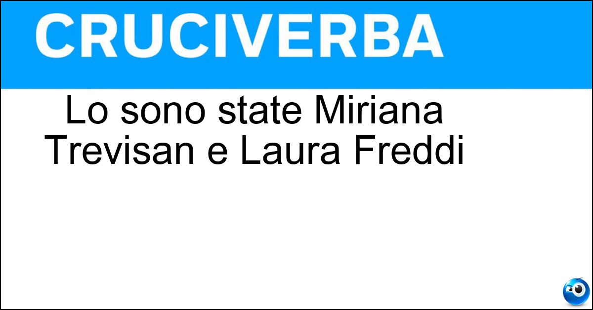 Lo sono state Miriana Trevisan e Laura Freddi Soluzione Lo sono state Miriana Trevisan e Laura Freddi - Veline