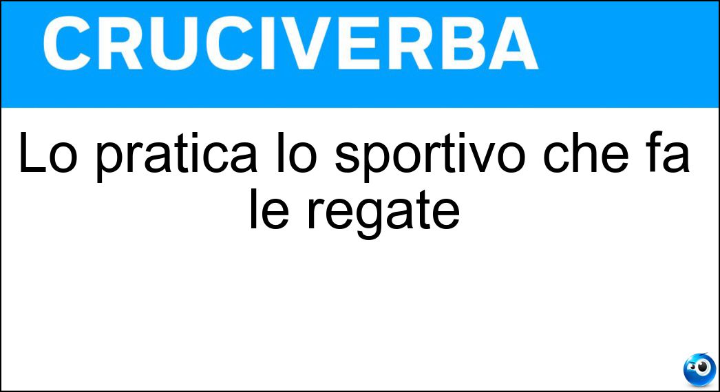 Lo pratica lo sportivo che fa le regate Soluzione Cruciverba: Lo pratica lo sportivo che fa le regate - Risposta Velismo