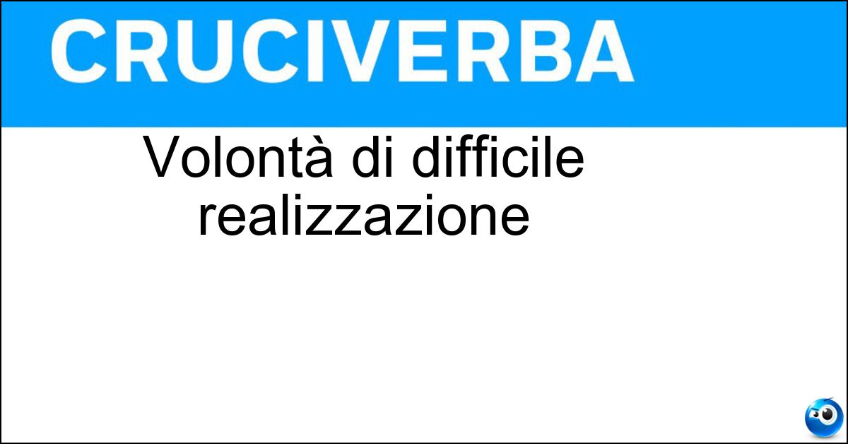Volontà di difficile realizzazione Soluzione Volontà di difficile realizzazione - Velleità