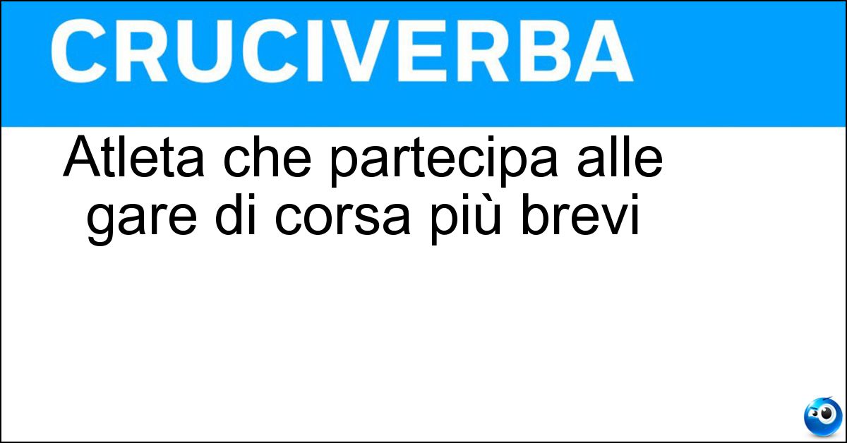 Atleta che partecipa alle gare di corsa più brevi Soluzione Atleta che partecipa alle gare di corsa più brevi - Velocista