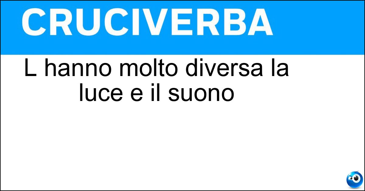 L hanno molto diversa la luce e il suono Soluzione L hanno molto diversa la luce e il suono - Velocità