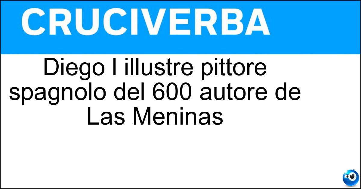 Soluzione Diego l illustre pittore spagnolo del 600 autore de Las Meninas - Velázquez