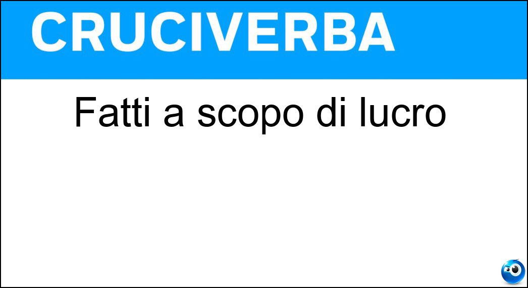 Fatti a scopo di lucro Soluzione Cruciverba: Fatti a scopo di lucro - Risposta Venali