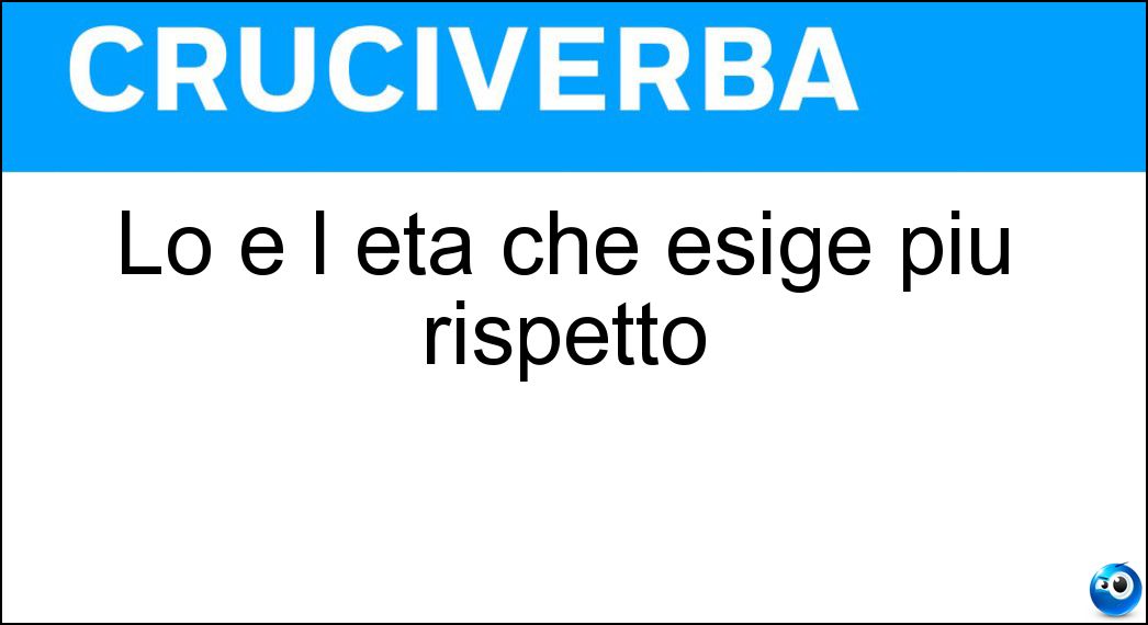 Lo è l età che esige più rispetto Soluzione Lo è l età che esige più rispetto - Veneranda