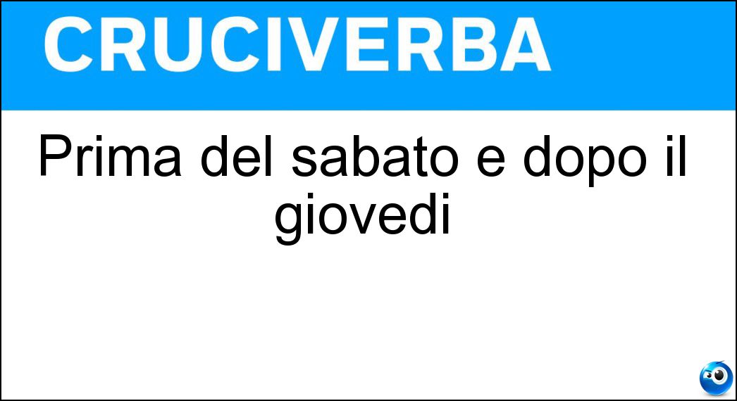 Soluzione Prima del sabato e dopo il giovedì - Venerdì