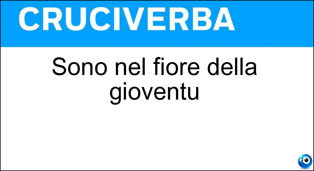 Sono nel fiore della gioventù Soluzione Cruciverba: Sono nel fiore della gioventù - Risposta Ventenni