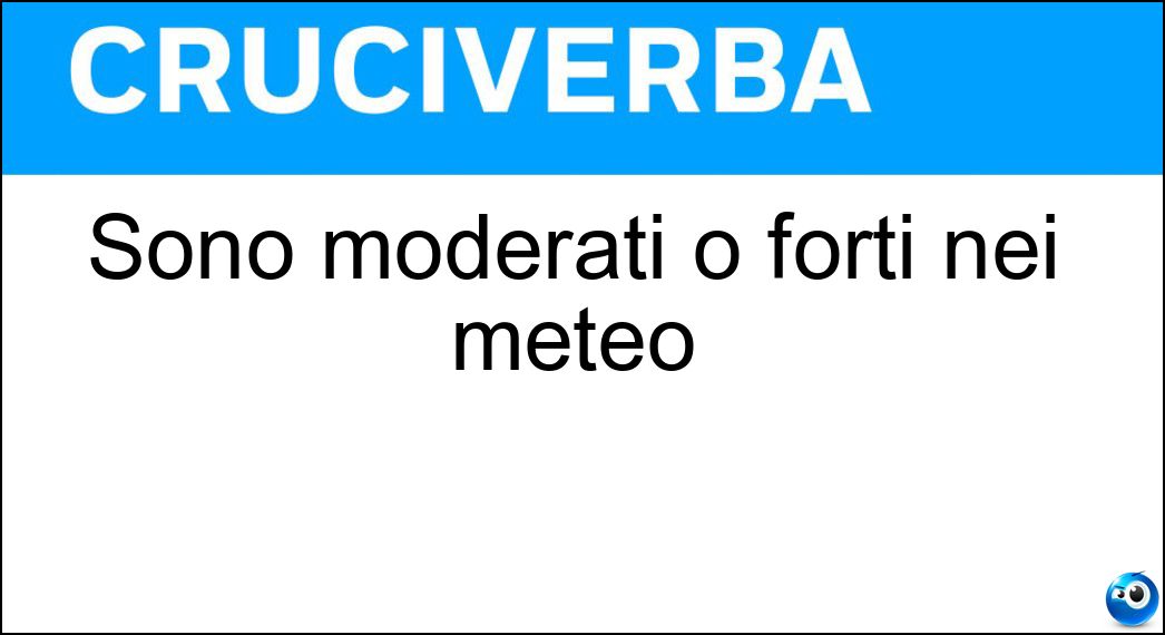 Sono moderati o forti nei meteo Soluzione Sono moderati o forti nei meteo - Venti