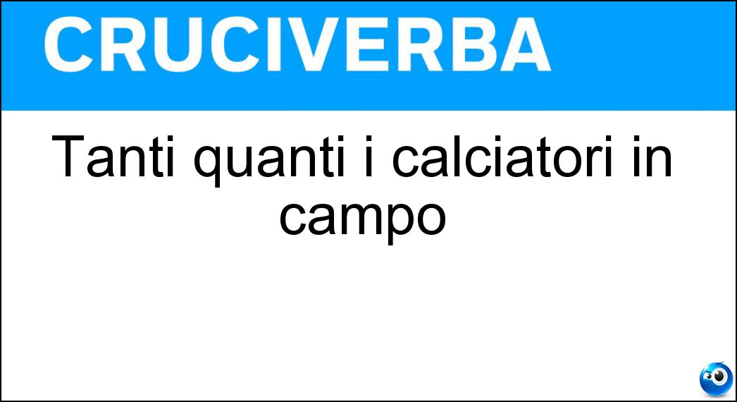Tanti quanti i calciatori in campo