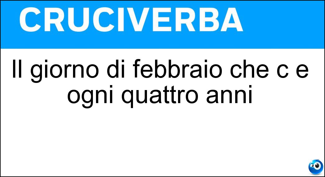 Il giorno di febbraio che c è ogni quattro anni Soluzione Il giorno di febbraio che c è ogni quattro anni - Ventinove