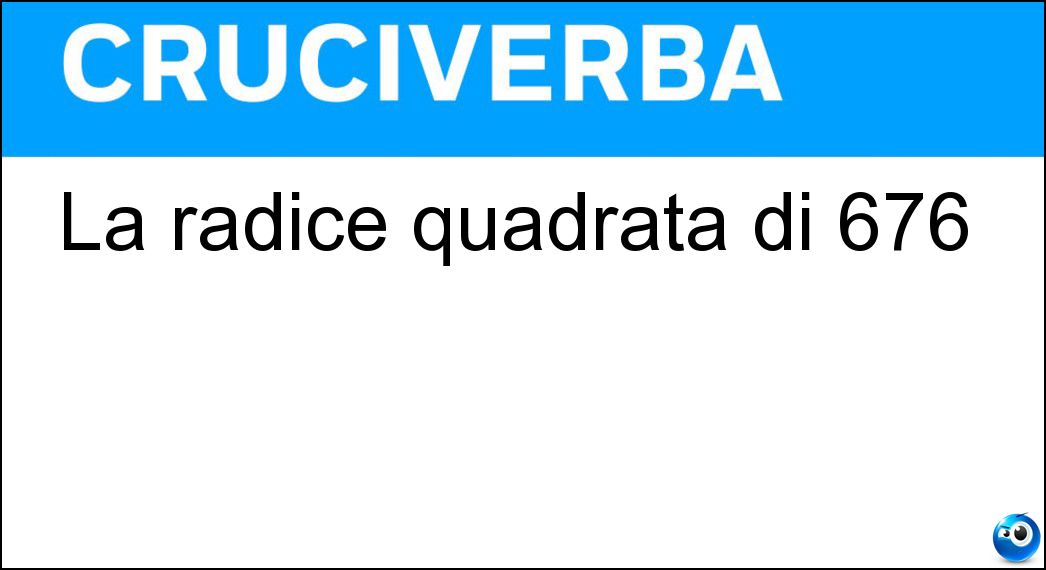 La radice quadrata di 676 Soluzione La radice quadrata di 676 - Ventisei