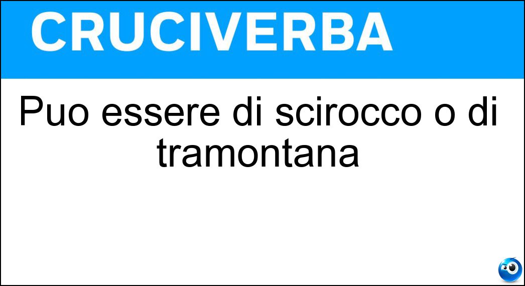 Può essere di scirocco o di tramontana