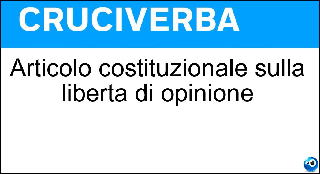 Articolo costituzionale sulla libertà di opinione Soluzione Cruciverba: Articolo costituzionale sulla libertà di opinione - Risposta Ventuno