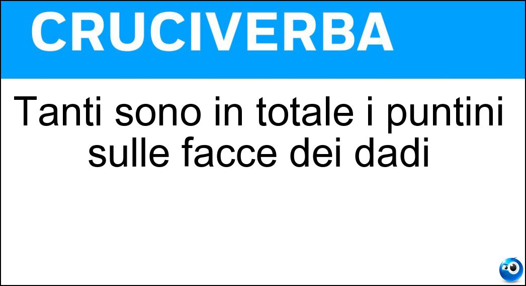 Tanti sono in totale i puntini sulle facce dei dadi Soluzione Cruciverba: Tanti sono in totale i puntini sulle facce dei dadi - Risposta Ventuno