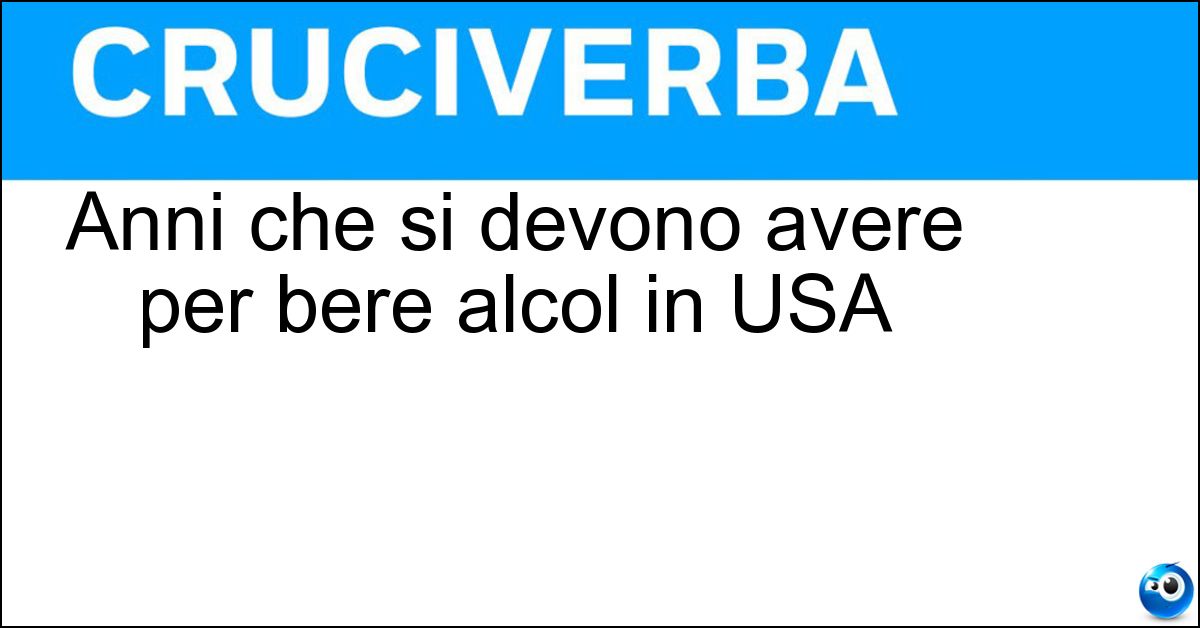 Anni che si devono avere per bere alcol in USA Soluzione Anni che si devono avere per bere alcol in USA - Ventuno