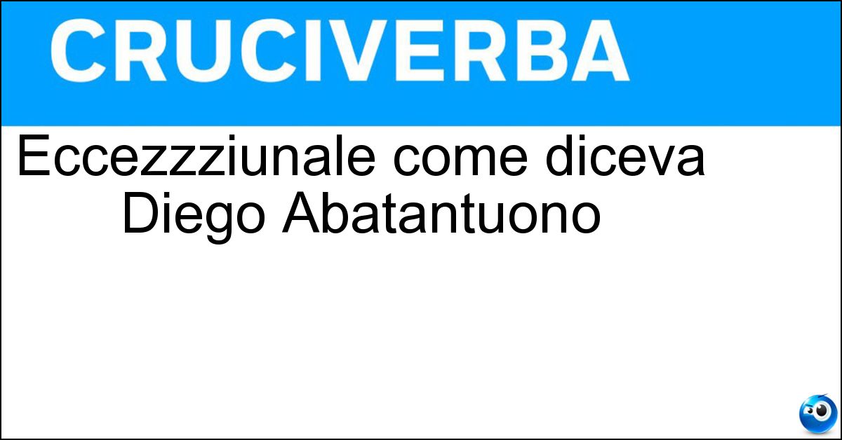 Eccezzziunale come diceva Diego Abatantuono Soluzione Eccezzziunale come diceva Diego Abatantuono - Veramente