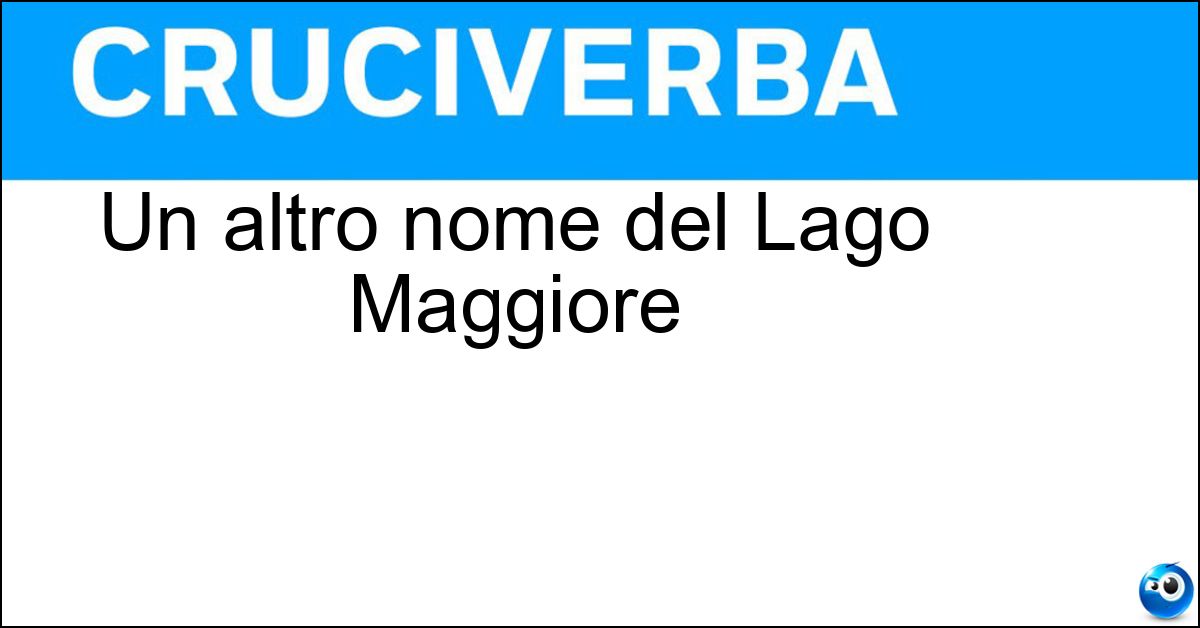 Un altro nome del Lago Maggiore Soluzione Un altro nome del Lago Maggiore - Verbano