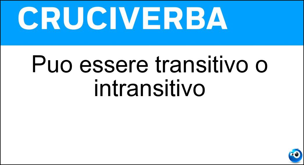 Può essere transitivo o intransitivo Soluzione Cruciverba: Può essere transitivo o intransitivo - Risposta Verbo