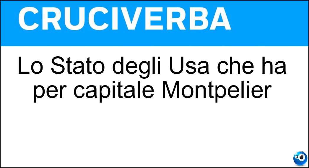 Lo Stato degli Usa che ha per capitale Montpelier Soluzione Cruciverba: Lo Stato degli Usa che ha per capitale Montpelier - Risposta Vermont