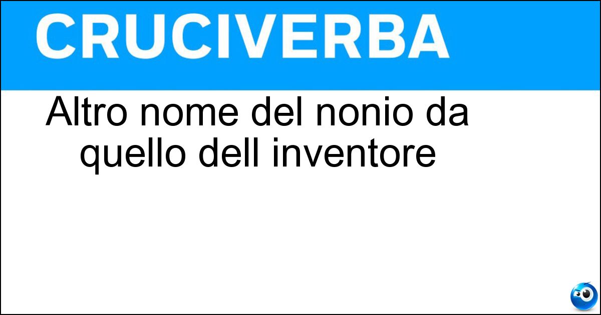 Altro nome del nonio da quello dell inventore Altro nome del nonio da quello dell inventore