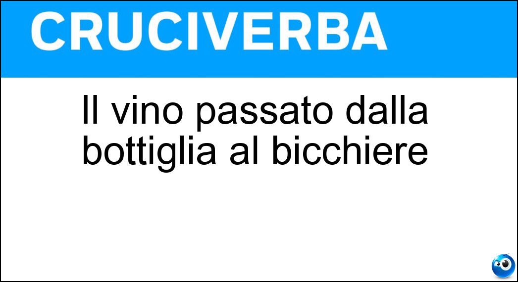 Il vino passato dalla bottiglia al bicchiere Soluzione Il vino passato dalla bottiglia al bicchiere - Versato