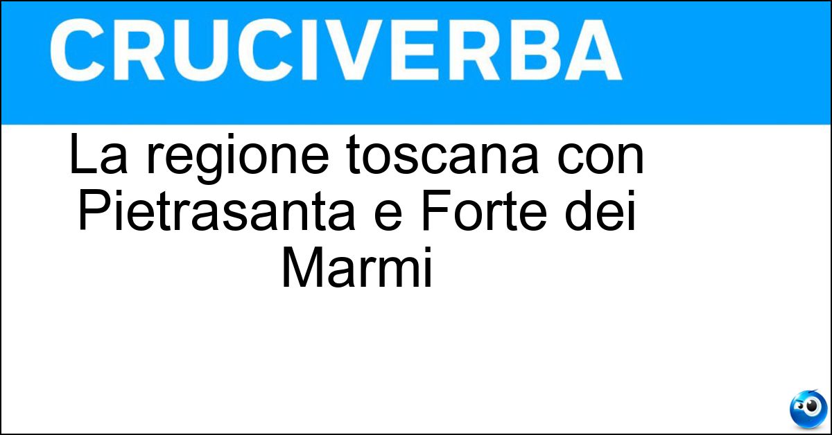 La regione toscana con Pietrasanta e Forte dei Marmi Soluzione La regione toscana con Pietrasanta e Forte dei Marmi - Versilia