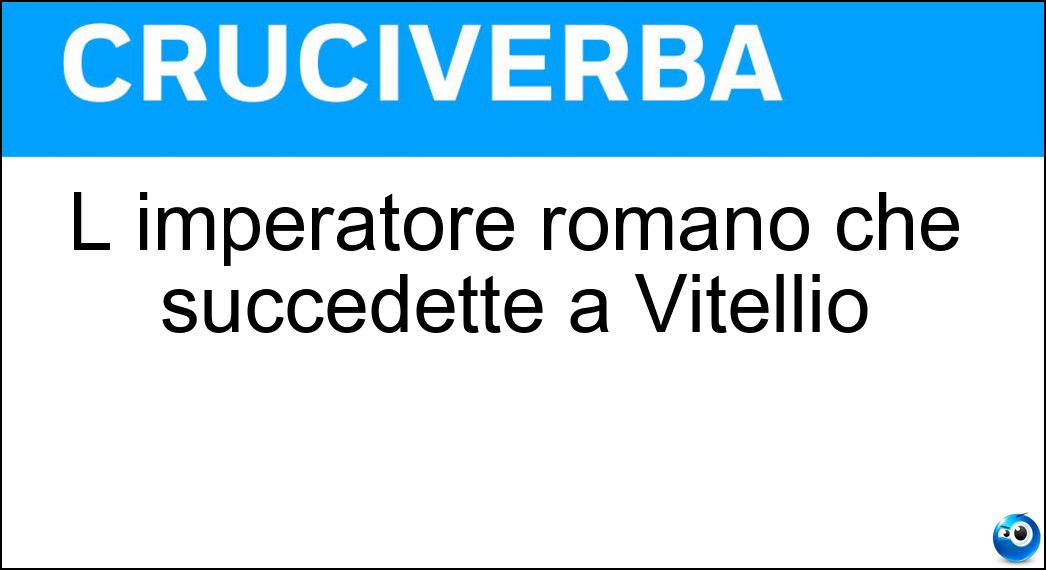 L imperatore romano che succedette a Vitellio Soluzione L imperatore romano che succedette a Vitellio - Vespasiano