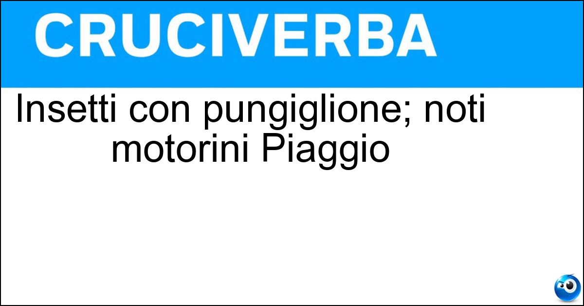 Insetti con pungiglione; noti motorini Piaggio Soluzione Insetti con pungiglione; noti motorini Piaggio - Vespe