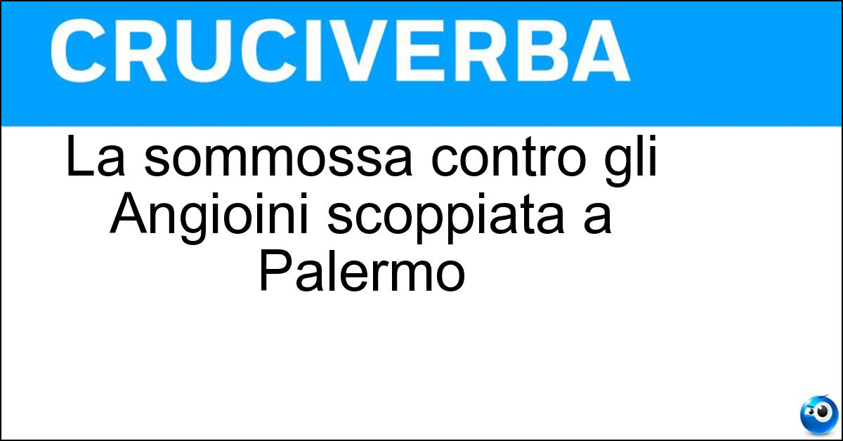 La sommossa contro gli Angioini scoppiata a Palermo Soluzione La sommossa contro gli Angioini scoppiata a Palermo - Vespri Siciliani