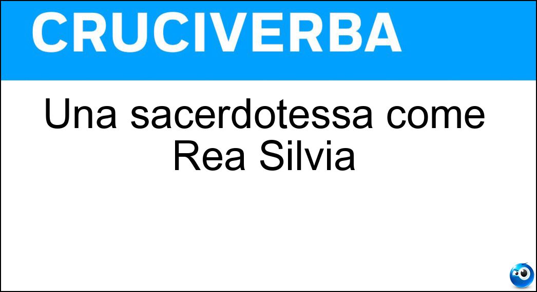 Una sacerdotessa come Rea Silvia Soluzione Cruciverba: Una sacerdotessa come Rea Silvia - Risposta Vestale